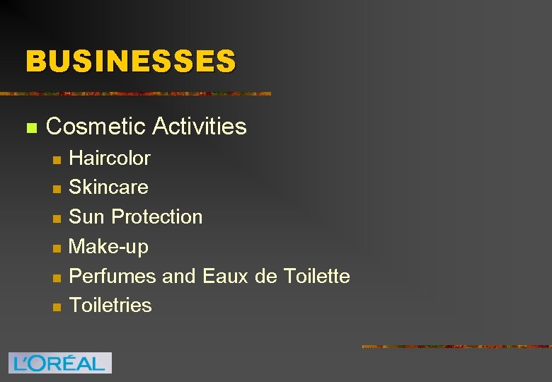 BUSINESSES n Cosmetic Activities n n n Haircolor Skincare Sun Protection Make-up Perfumes and