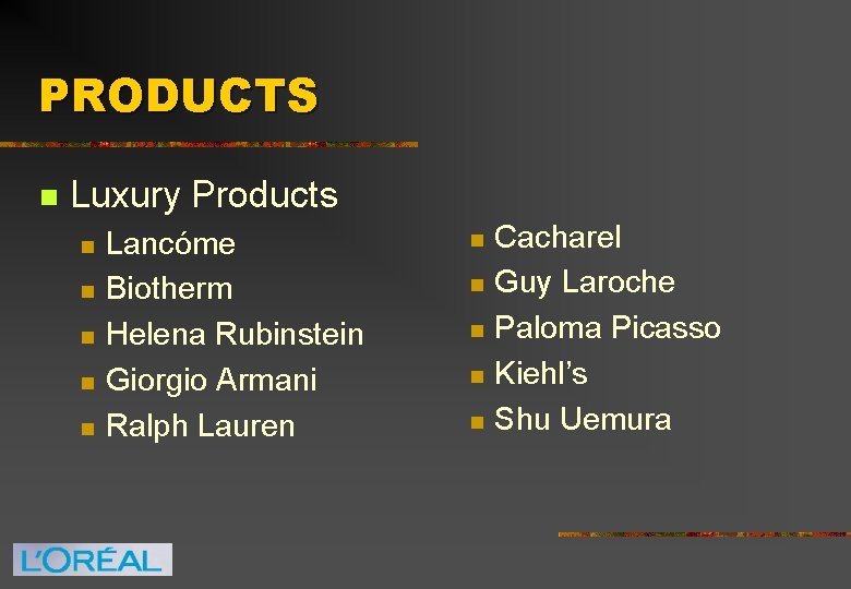 PRODUCTS n Luxury Products n n n Lancóme Biotherm Helena Rubinstein Giorgio Armani Ralph