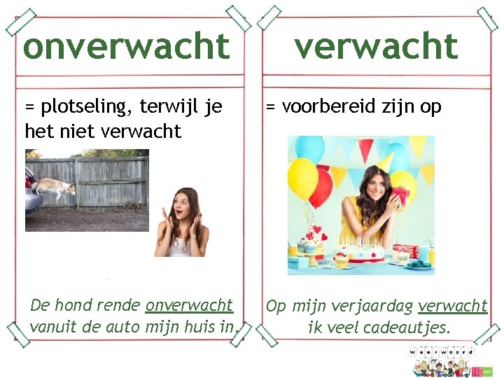 onverwacht = plotseling, terwijl je het niet verwacht verwacht = voorbereid zijn op De