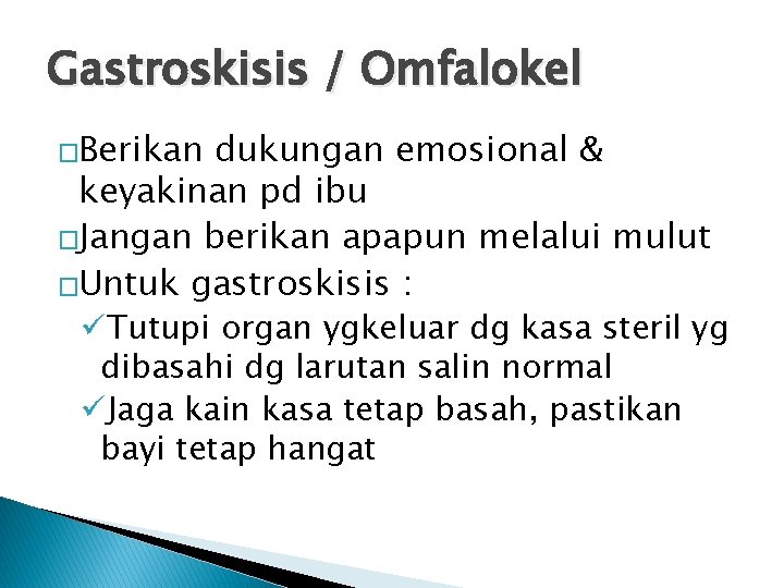 Gastroskisis / Omfalokel �Berikan dukungan emosional & keyakinan pd ibu �Jangan berikan apapun melalui