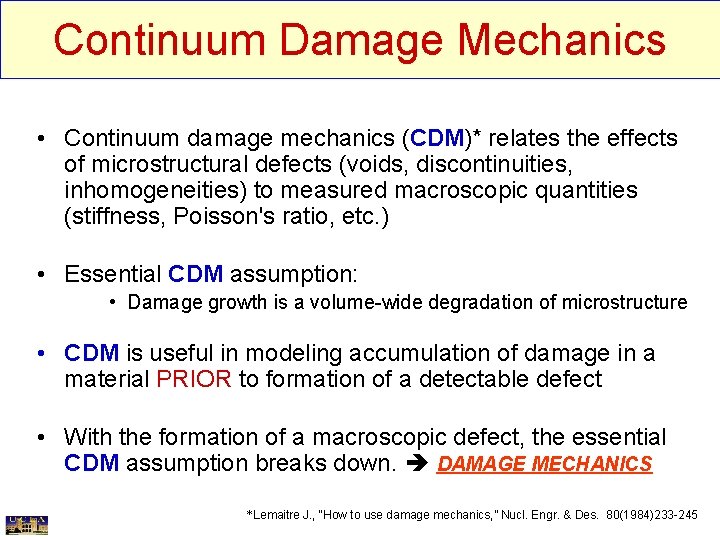 Continuum Damage Mechanics • Continuum damage mechanics (CDM)* relates the effects of microstructural defects