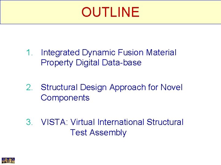OUTLINE 1. Integrated Dynamic Fusion Material Property Digital Data-base 2. Structural Design Approach for