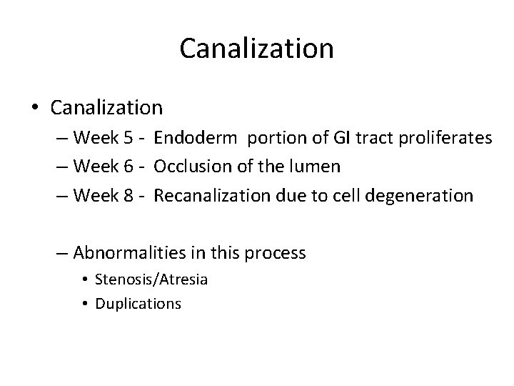 Canalization • Canalization – Week 5 - Endoderm portion of GI tract proliferates –