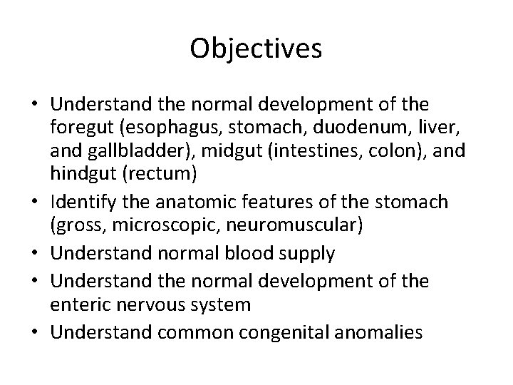 Objectives • Understand the normal development of the foregut (esophagus, stomach, duodenum, liver, and