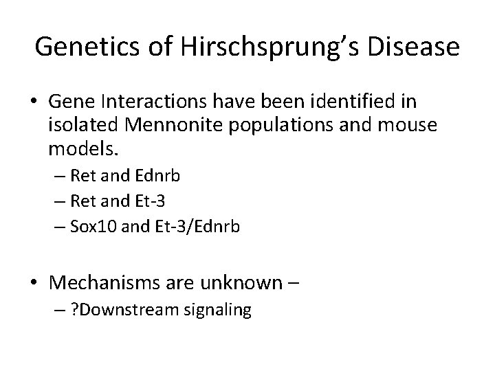 Genetics of Hirschsprung’s Disease • Gene Interactions have been identified in isolated Mennonite populations