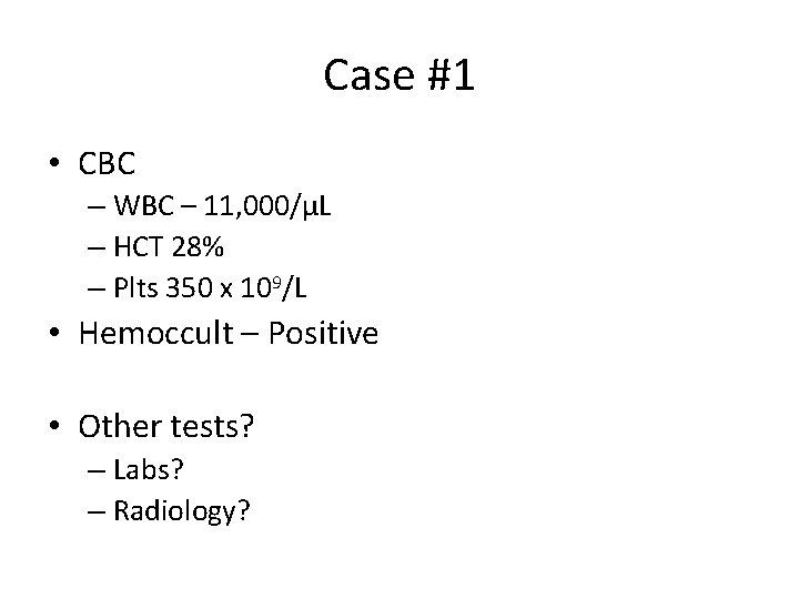 Case #1 • CBC – WBC – 11, 000/µL – HCT 28% – Plts