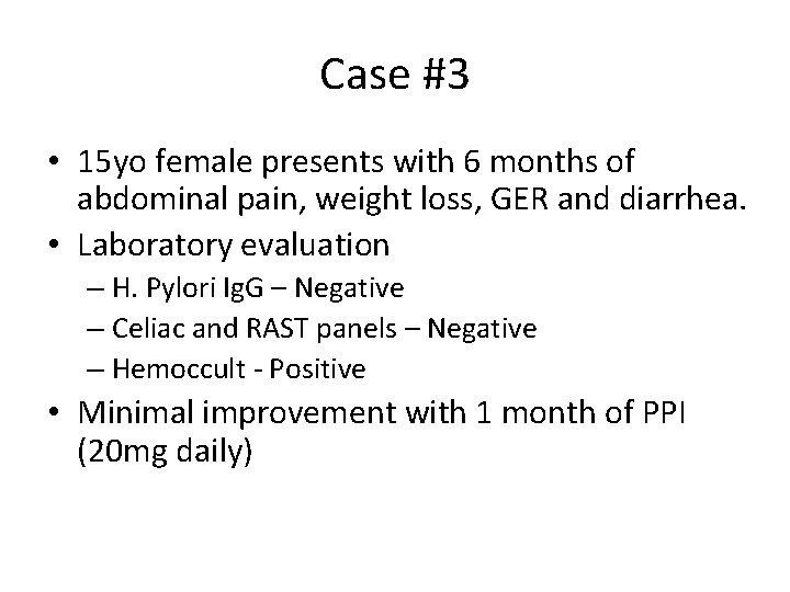 Case #3 • 15 yo female presents with 6 months of abdominal pain, weight