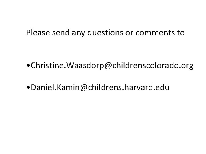 Please send any questions or comments to • Christine. Waasdorp@childrenscolorado. org • Daniel. Kamin@childrens.