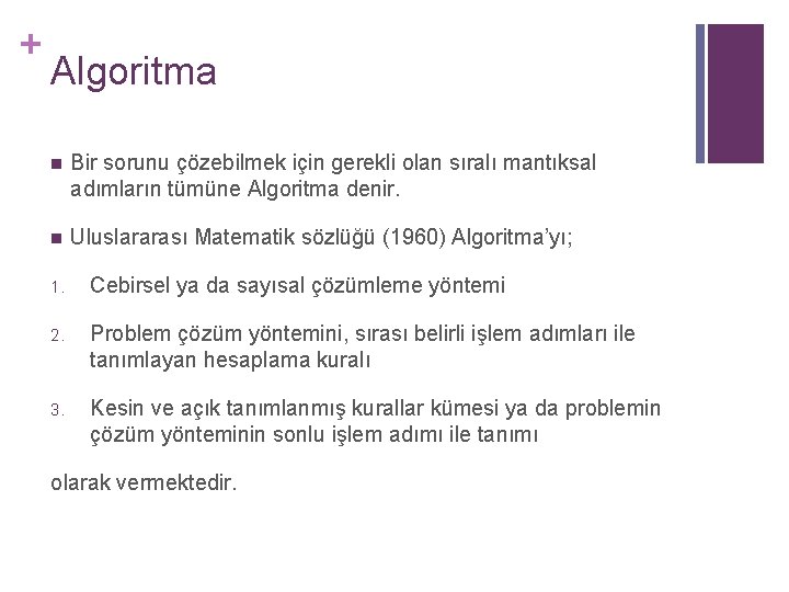 + Algoritma n Bir sorunu çözebilmek için gerekli olan sıralı mantıksal adımların tümüne Algoritma