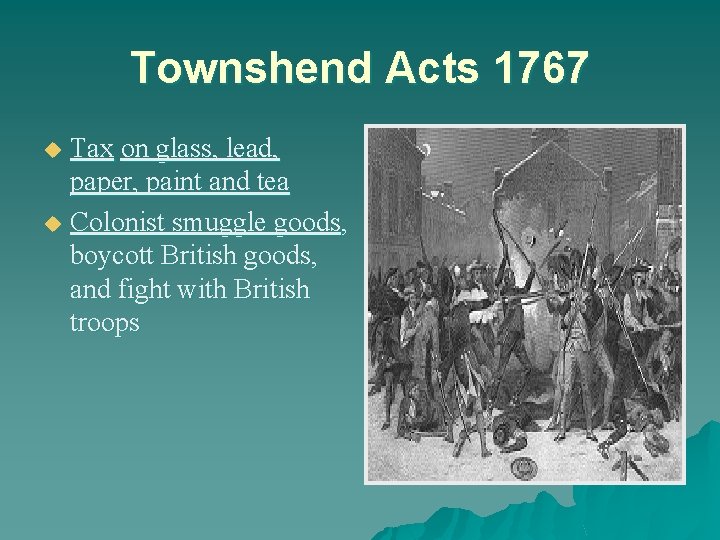 Townshend Acts 1767 Tax on glass, lead, paper, paint and tea u Colonist smuggle