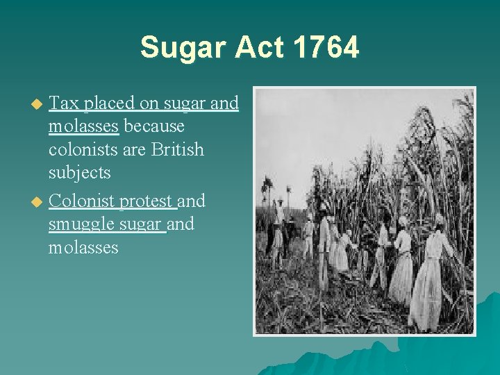 Sugar Act 1764 Tax placed on sugar and molasses because colonists are British subjects