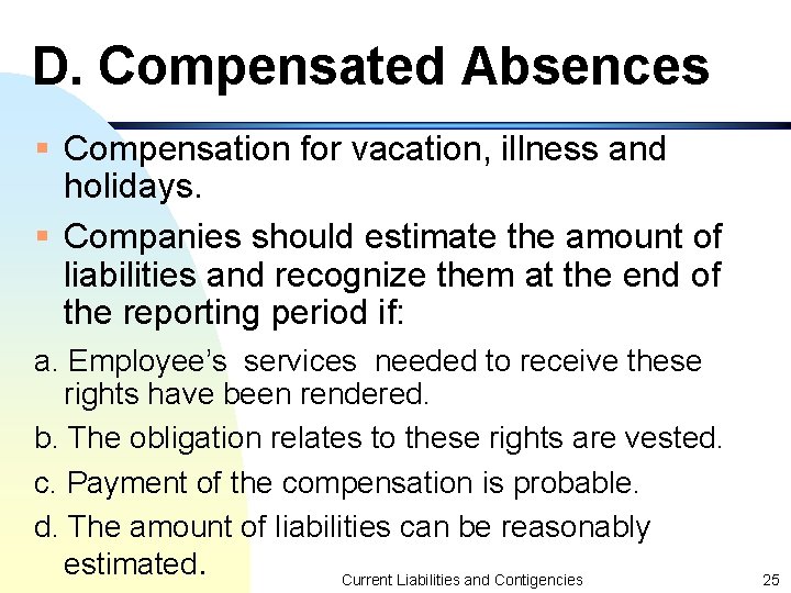 D. Compensated Absences § Compensation for vacation, illness and holidays. § Companies should estimate