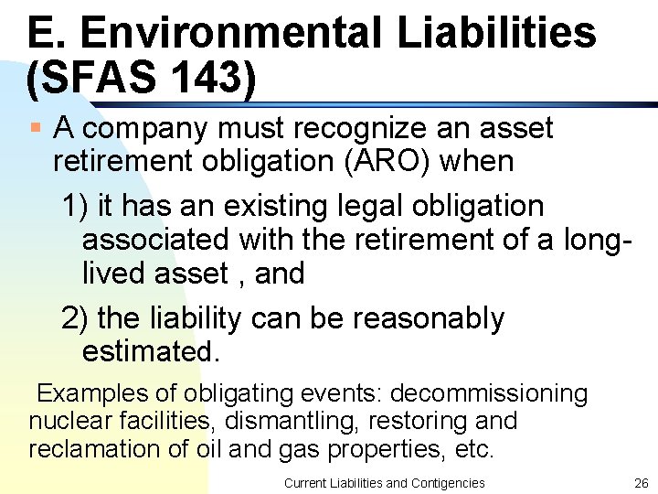 E. Environmental Liabilities (SFAS 143) § A company must recognize an asset retirement obligation