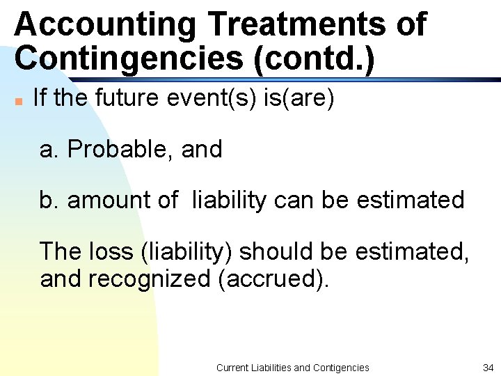 Accounting Treatments of Contingencies (contd. ) n If the future event(s) is(are) a. Probable,