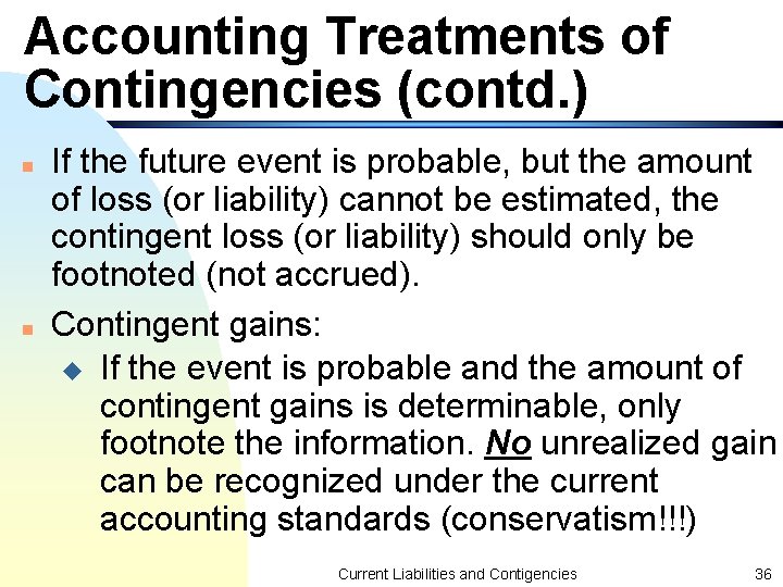 Accounting Treatments of Contingencies (contd. ) n n If the future event is probable,