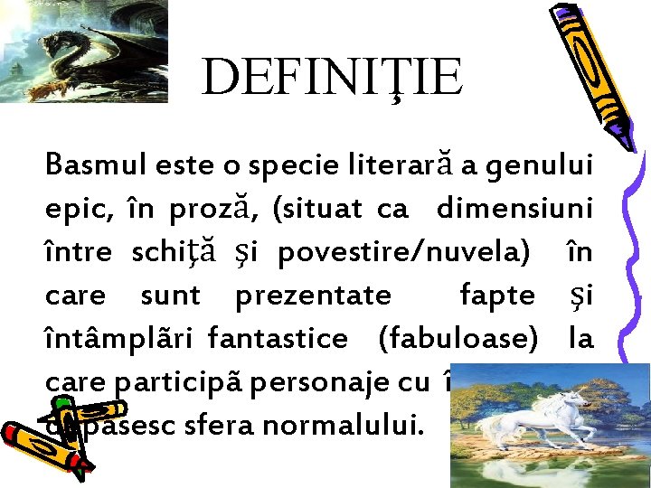 DEFINIŢIE Basmul este o specie literară a genului epic, în proză, (situat ca dimensiuni