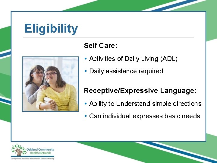 Eligibility Self Care: • Activities of Daily Living (ADL) • Daily assistance required Receptive/Expressive
