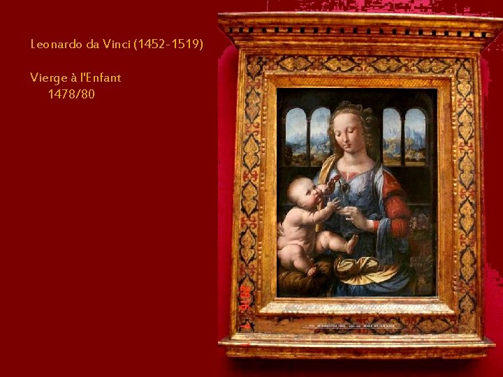 Leonardo da Vinci (1452 -1519) Vierge à l'Enfant 1478/80 