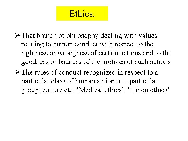 Ethics. Ø That branch of philosophy dealing with values relating to human conduct with