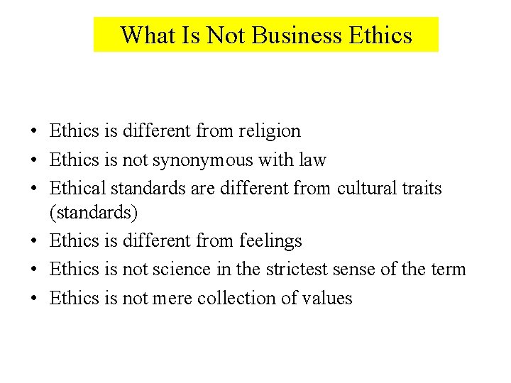 What Is Not Business Ethics • Ethics is different from religion • Ethics is