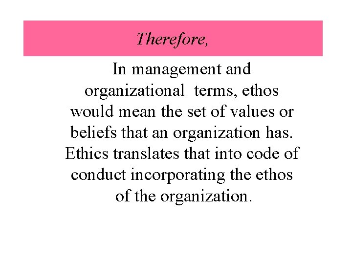 Therefore, In management and organizational terms, ethos would mean the set of values or