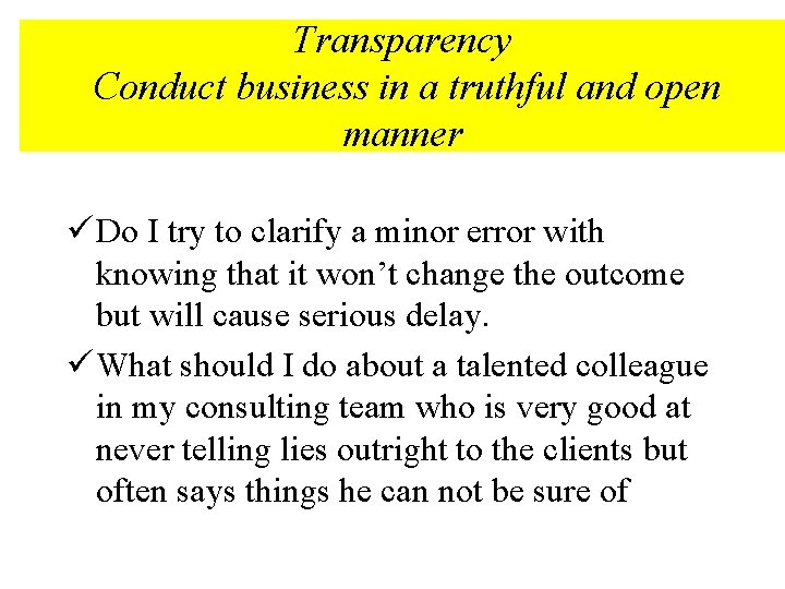 Transparency Conduct business in a truthful and open manner ü Do I try to