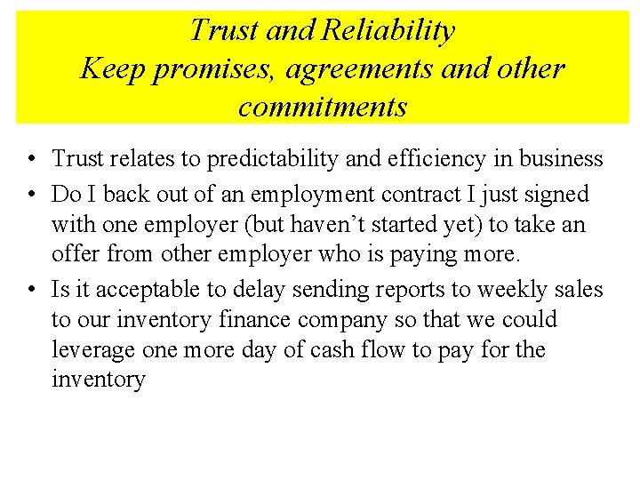 Trust and Reliability Keep promises, agreements and other commitments • Trust relates to predictability