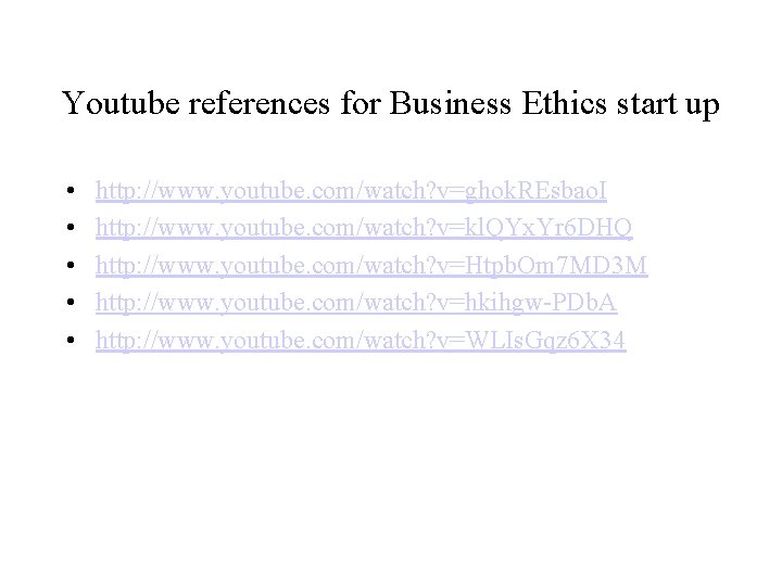 Youtube references for Business Ethics start up • • • http: //www. youtube. com/watch?