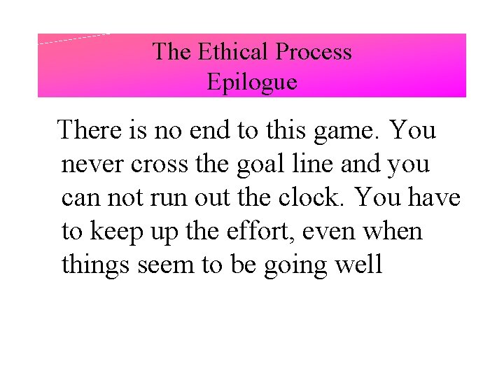 The Ethical Process Epilogue There is no end to this game. You never cross