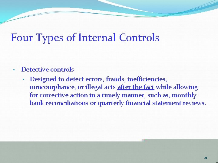 Four Types of Internal Controls • Detective controls • Designed to detect errors, frauds,