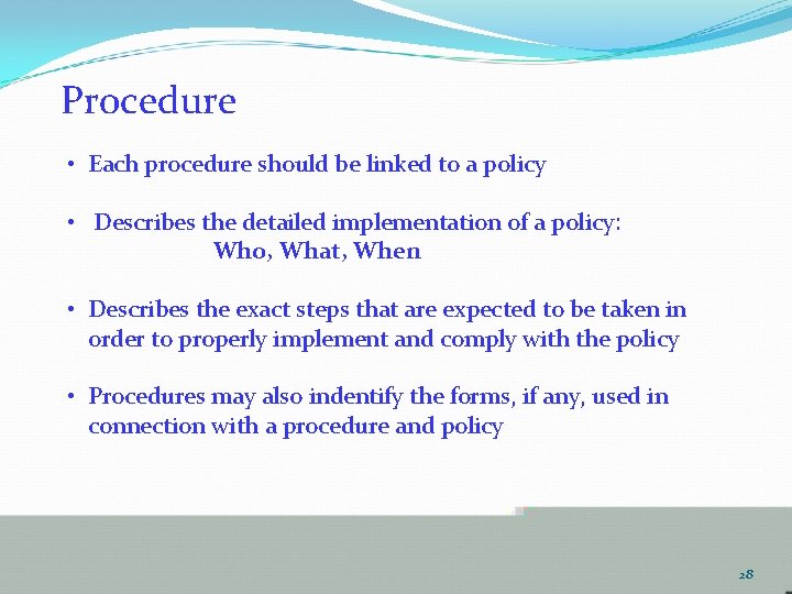 Procedure • Each procedure should be linked to a policy • Describes the detailed