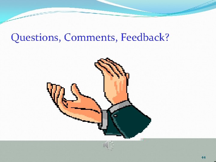 Questions, Comments, Feedback? 44 
