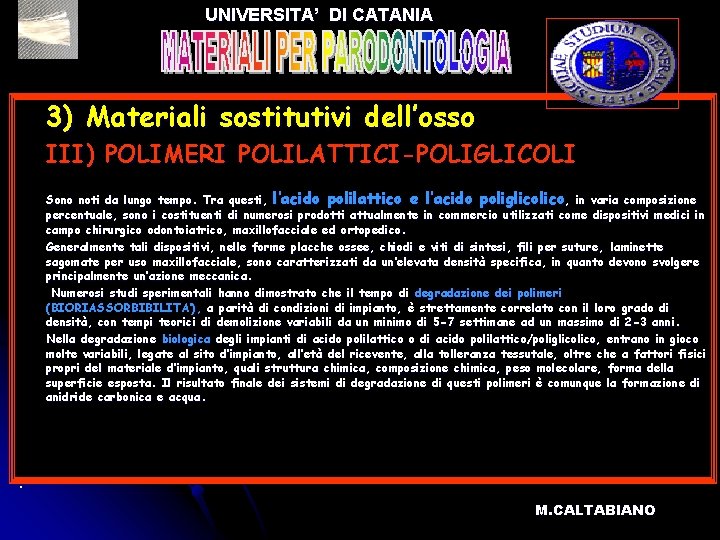 UNIVERSITA’ DI CATANIA l l l 3) Materiali sostitutivi dell’osso III) POLIMERI POLILATTICI-POLIGLICOLI Sono