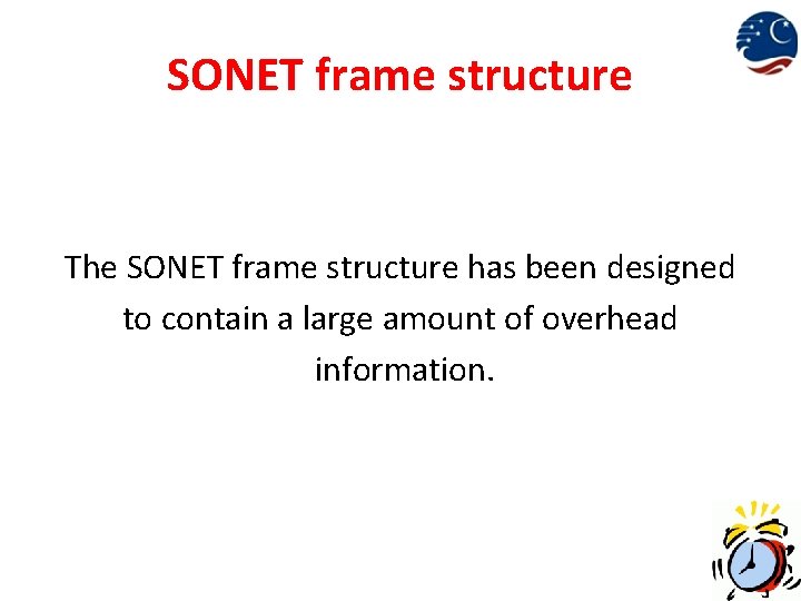 SONET frame structure The SONET frame structure has been designed to contain a large