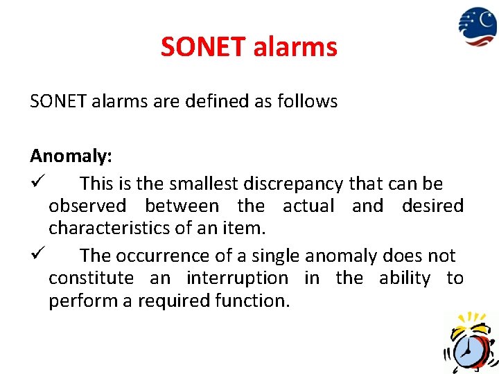 SONET alarms are defined as follows Anomaly: ü This is the smallest discrepancy that