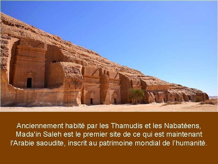 Anciennement habité par les Thamudis et les Nabatéens, Mada'in Saleh est le premier site