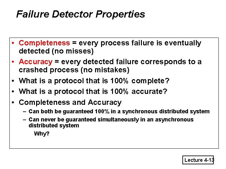Failure Detector Properties • Completeness = every process failure is eventually detected (no misses)