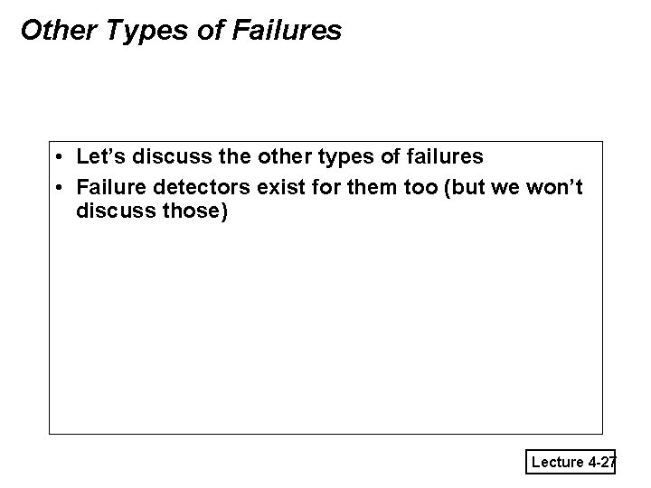 Other Types of Failures • Let’s discuss the other types of failures • Failure