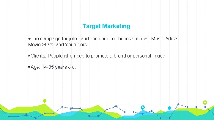 Target Marketing ◉The campaign targeted audience are celebrities such as; Music Artists, Movie Stars,