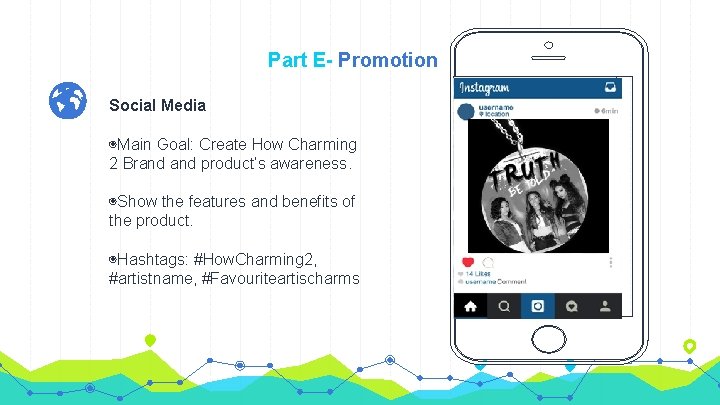 Part E- Promotion Social Media ◉Main Goal: Create How Charming 2 Brand product’s awareness.