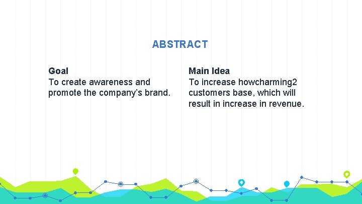 ABSTRACT Goal To create awareness and promote the company’s brand. Main Idea To increase