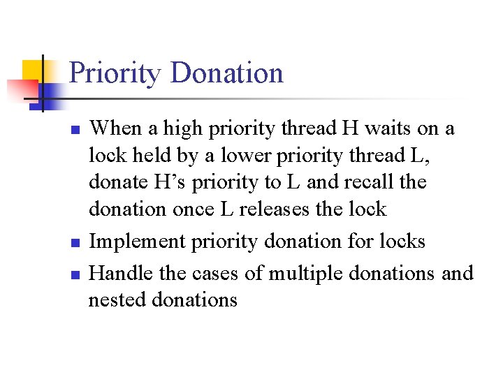 Priority Donation n When a high priority thread H waits on a lock held