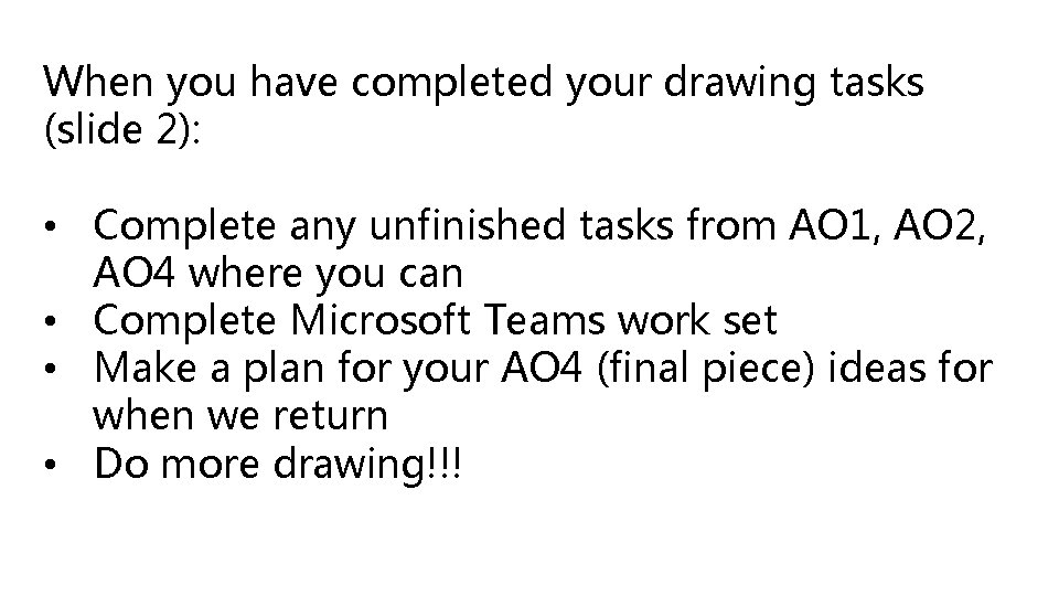 When you have completed your drawing tasks (slide 2): • Complete any unfinished tasks