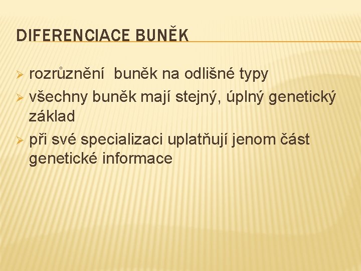 DIFERENCIACE BUNĚK rozrůznění buněk na odlišné typy Ø všechny buněk mají stejný, úplný genetický