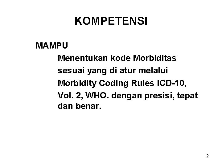 KOMPETENSI MAMPU Menentukan kode Morbiditas sesuai yang di atur melalui Morbidity Coding Rules ICD-10,
