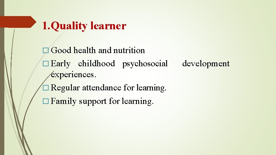 1. Quality learner � Good health and nutrition � Early childhood psychosocial development experiences.