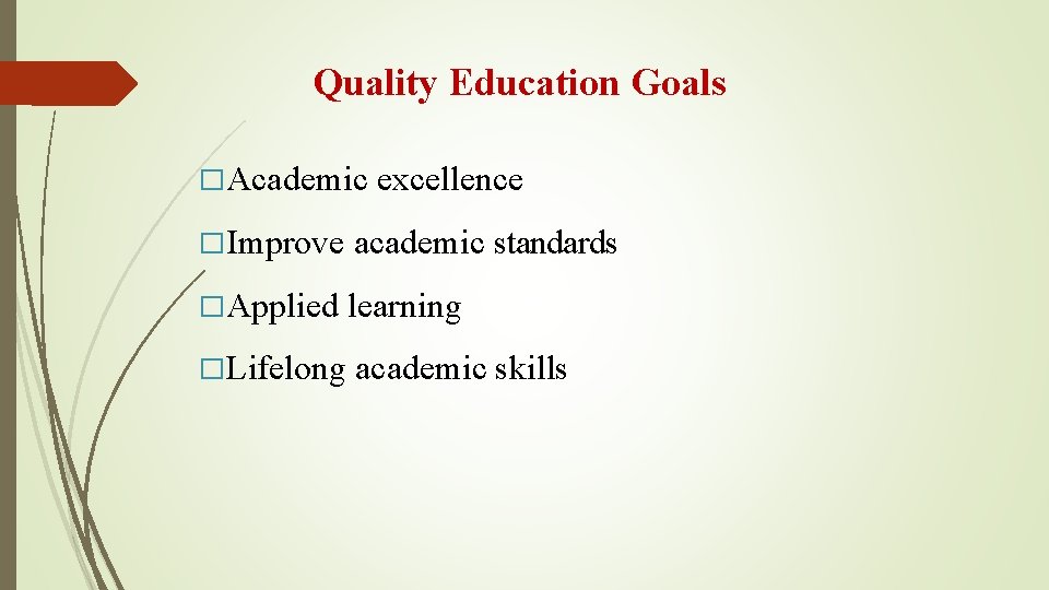 Quality Education Goals �Academic excellence �Improve academic standards �Applied learning �Lifelong academic skills 