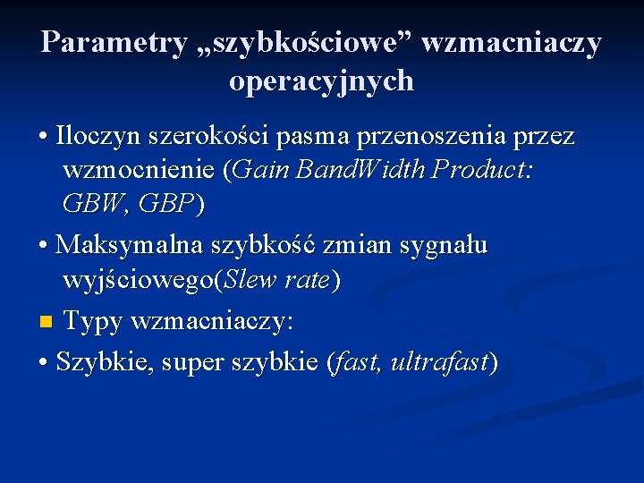 Parametry „szybkościowe” wzmacniaczy operacyjnych • Iloczyn szerokości pasma przenoszenia przez wzmocnienie (Gain Band. Width