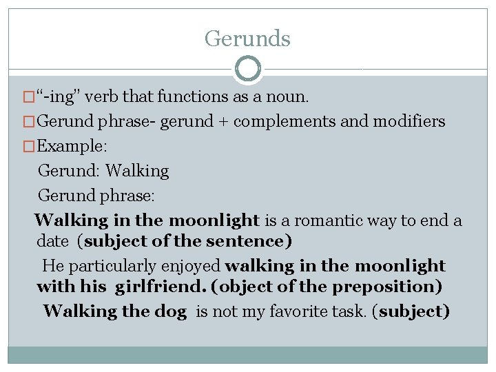 Gerunds �“-ing” verb that functions as a noun. �Gerund phrase- gerund + complements and