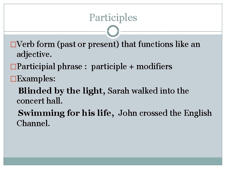 Participles �Verb form (past or present) that functions like an adjective. �Participial phrase :